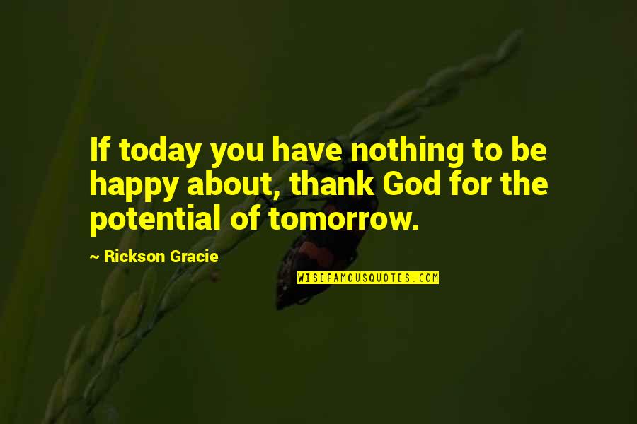 Rickson Gracie Quotes By Rickson Gracie: If today you have nothing to be happy