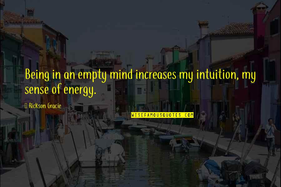 Rickson Quotes By Rickson Gracie: Being in an empty mind increases my intuition,