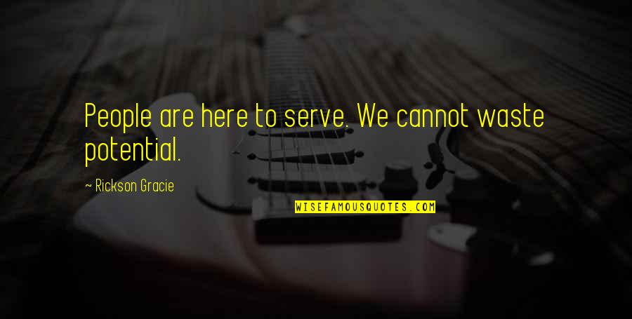 Rickson Quotes By Rickson Gracie: People are here to serve. We cannot waste Rickson Quotes By Rickson Gracie: People are here to serve. We cannot waste