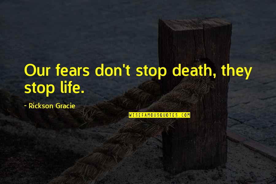 Rickson Quotes By Rickson Gracie: Our fears don't stop death, they stop life. Rickson Quotes By Rickson Gracie: Our fears don't stop death, they stop life.