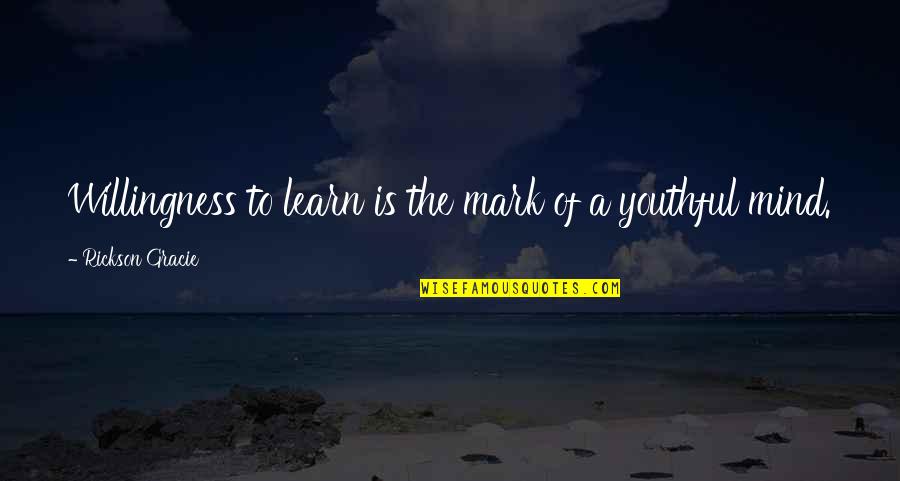 Rickson Quotes By Rickson Gracie: Willingness to learn is the mark of a Rickson Quotes By Rickson Gracie: Willingness to learn is the mark of a