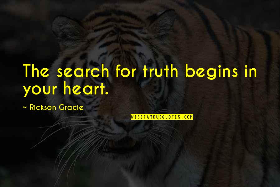 Rickson Quotes By Rickson Gracie: The search for truth begins in your heart. Rickson Quotes By Rickson Gracie: The search for truth begins in your heart.