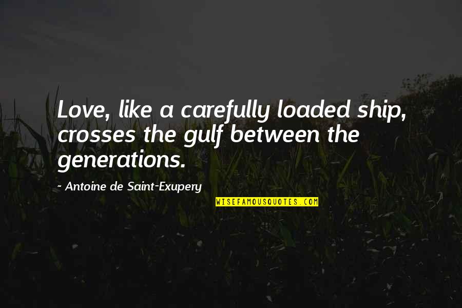 Ricky Bobby Father Quotes By Antoine De Saint-Exupery: Love, like a carefully loaded ship, crosses the Ricky Bobby Father Quotes By Antoine De Saint-Exupery: Love, like a carefully loaded ship, crosses the