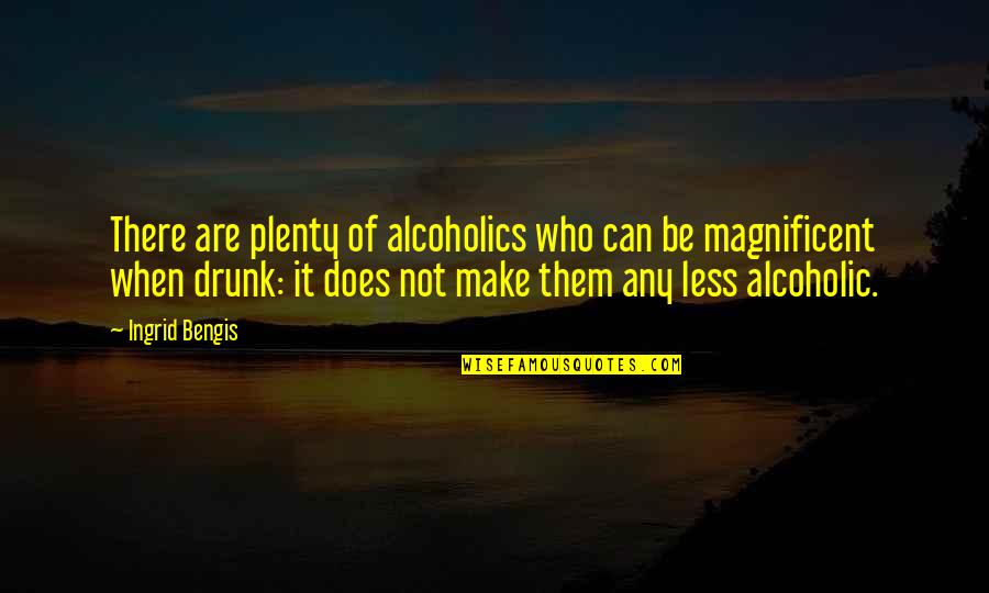 Ricky Bobby Father Quotes By Ingrid Bengis: There are plenty of alcoholics who can be Ricky Bobby Father Quotes By Ingrid Bengis: There are plenty of alcoholics who can be