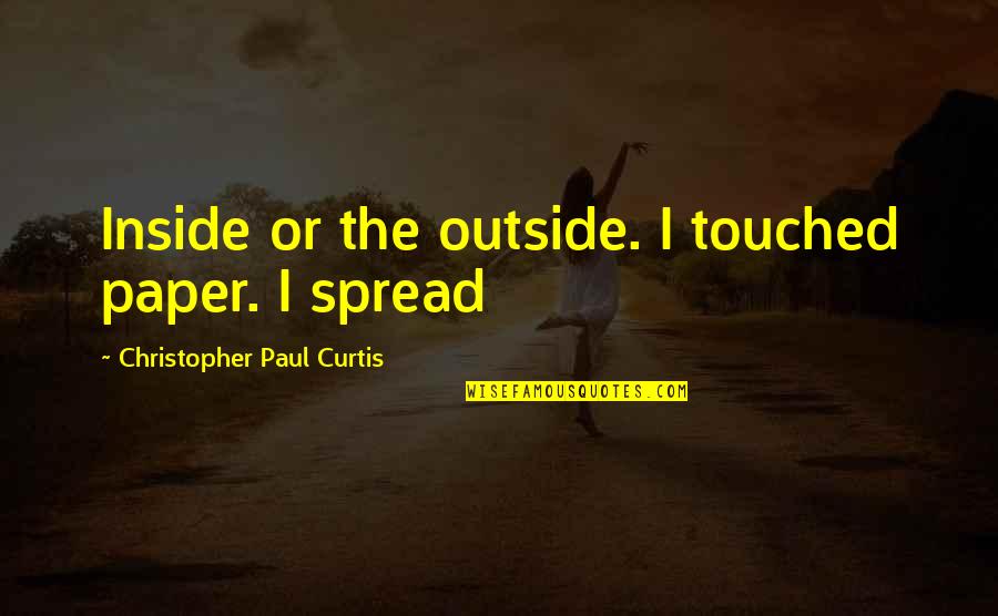Ricky Bobby Im The Best There Is Quotes By Christopher Paul Curtis: Inside or the outside. I touched paper. I