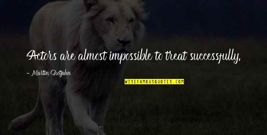Ricky Bobby Quotes By Martin Grotjahn: Actors are almost impossible to treat successfully. Ricky Bobby Quotes By Martin Grotjahn: Actors are almost impossible to treat successfully.