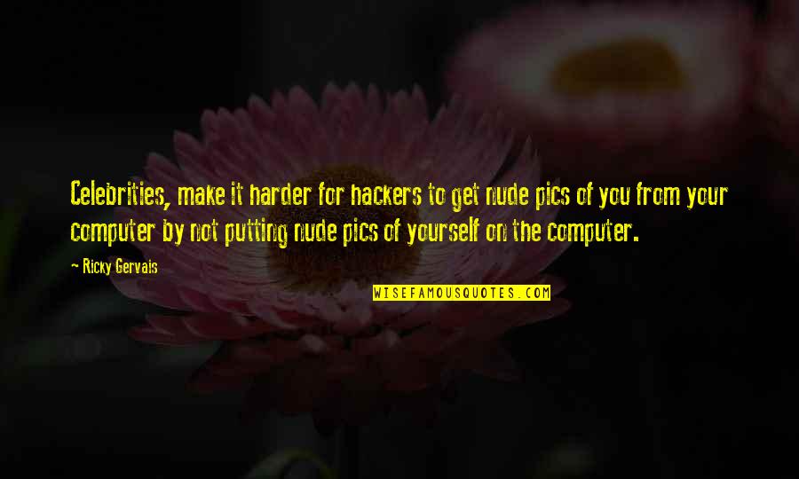 Ricky Gervais Best Quotes By Ricky Gervais: Celebrities, make it harder for hackers to get Ricky Gervais Best Quotes By Ricky Gervais: Celebrities, make it harder for hackers to get