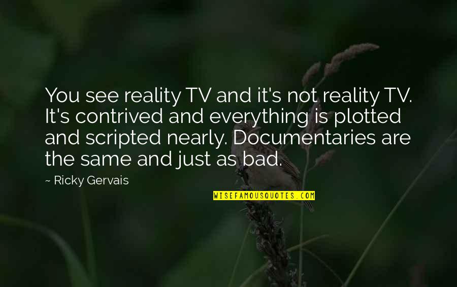 Ricky Gervais Best Quotes By Ricky Gervais: You see reality TV and it's not reality Ricky Gervais Best Quotes By Ricky Gervais: You see reality TV and it's not reality