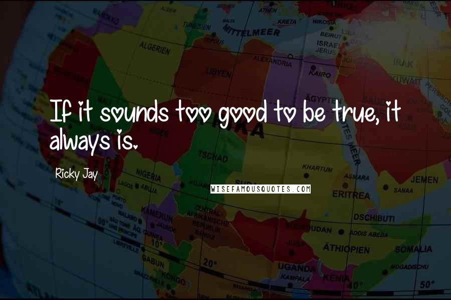 Ricky Jay quotes: If it sounds too good to be true, it always is.