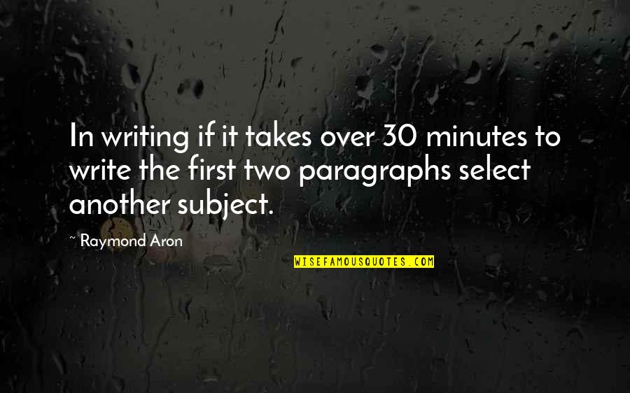 Ricky Lahey Quotes By Raymond Aron: In writing if it takes over 30 minutes