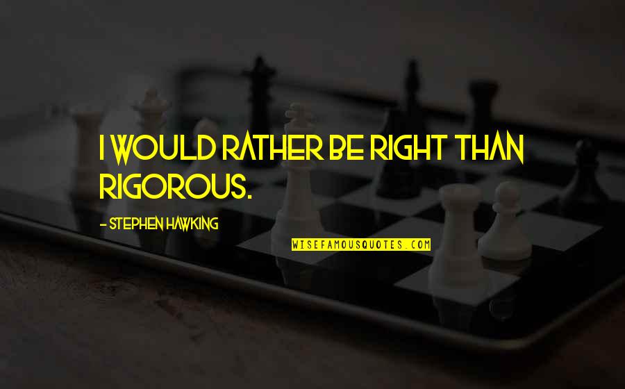 Ricky Martin Inspirational Quotes By Stephen Hawking: I would rather be right than rigorous.
