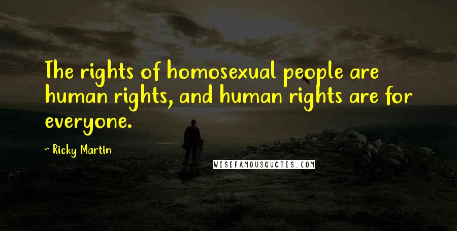 Ricky Martin quotes: The rights of homosexual people are human rights, and human rights are for everyone.