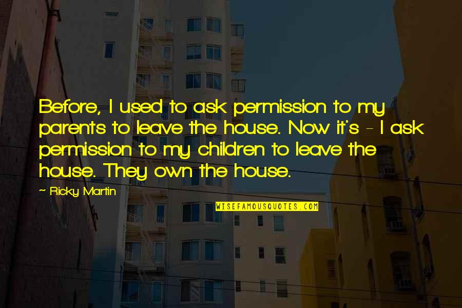 Ricky Martin Quotes By Ricky Martin: Before, I used to ask permission to my