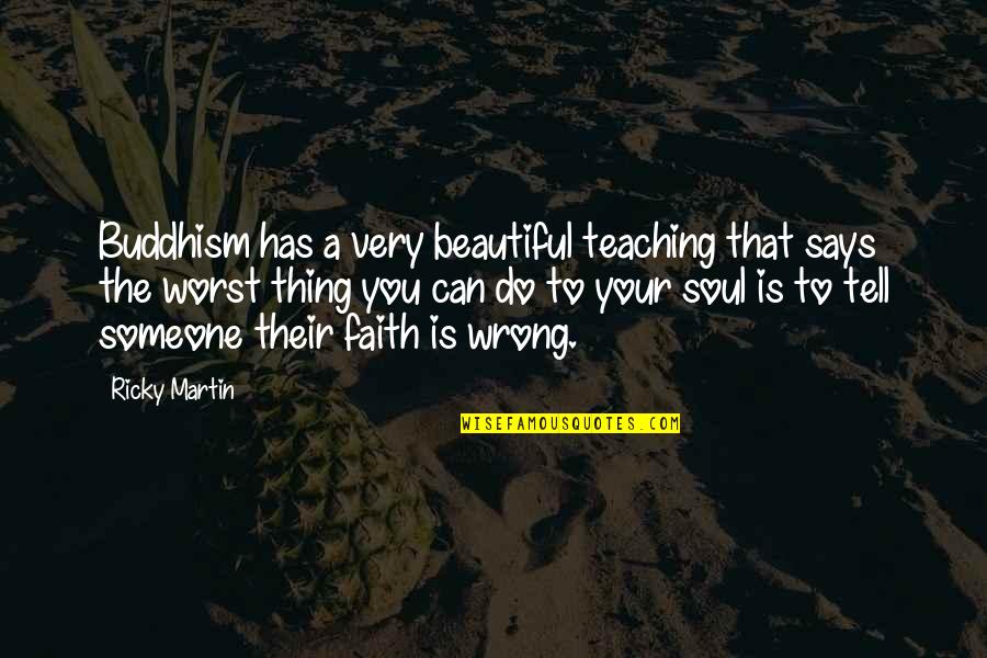 Ricky Martin Quotes By Ricky Martin: Buddhism has a very beautiful teaching that says
