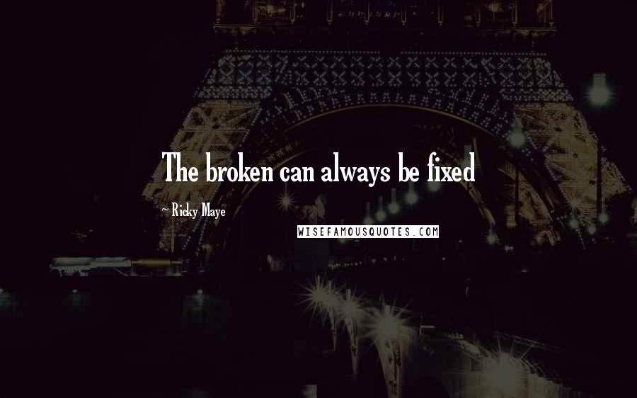 Ricky Maye quotes: The broken can always be fixed