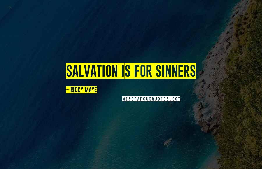 Ricky Maye quotes: Salvation is for sinners