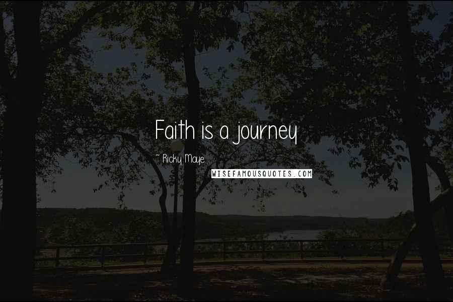 Ricky Maye quotes: Faith is a journey