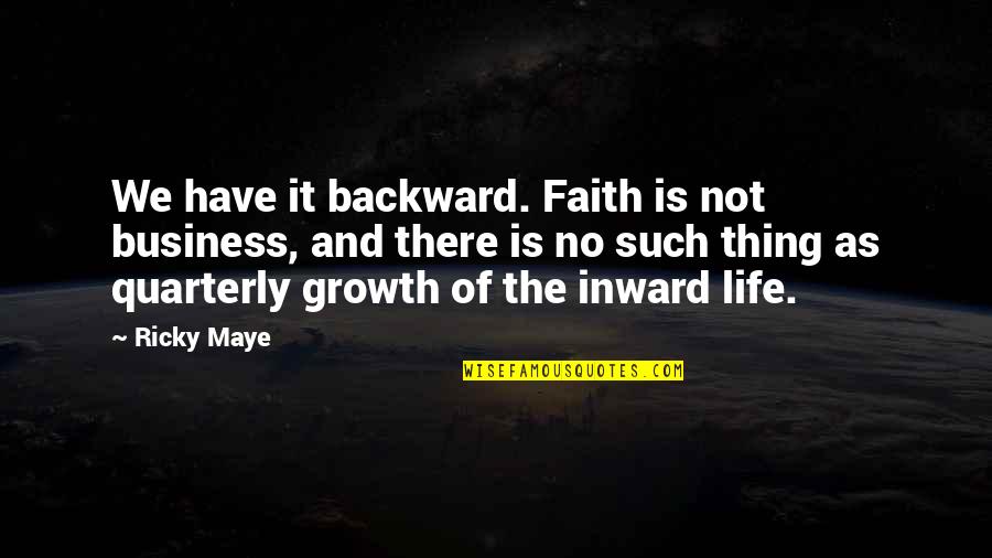 Ricky Maye Quotes By Ricky Maye: We have it backward. Faith is not business,