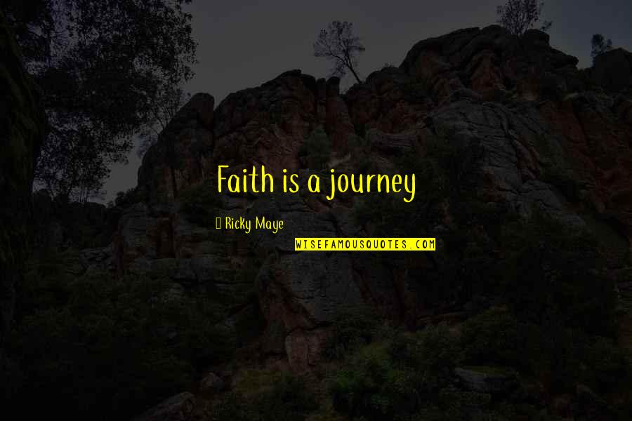 Ricky Maye Quotes By Ricky Maye: Faith is a journey Ricky Maye Quotes By Ricky Maye: Faith is a journey