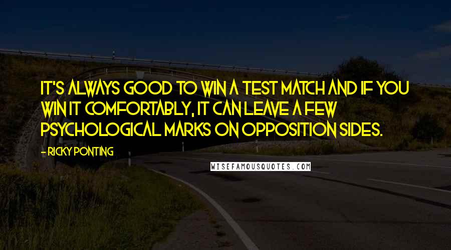 Ricky Ponting quotes: It's always good to win a Test match and if you win it comfortably, it can leave a few psychological marks on opposition sides.