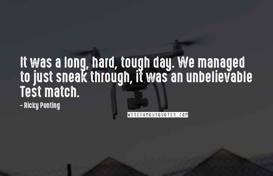 Ricky Ponting quotes: It was a long, hard, tough day. We managed to just sneak through, it was an unbelievable Test match.