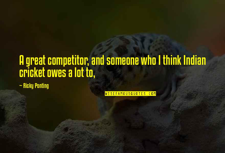 Ricky Ponting Quotes By Ricky Ponting: A great competitor, and someone who I think