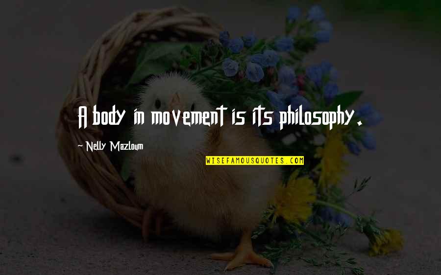 Ricky Proehl Quotes By Nelly Mazloum: A body in movement is its philosophy. Ricky Proehl Quotes By Nelly Mazloum: A body in movement is its philosophy.