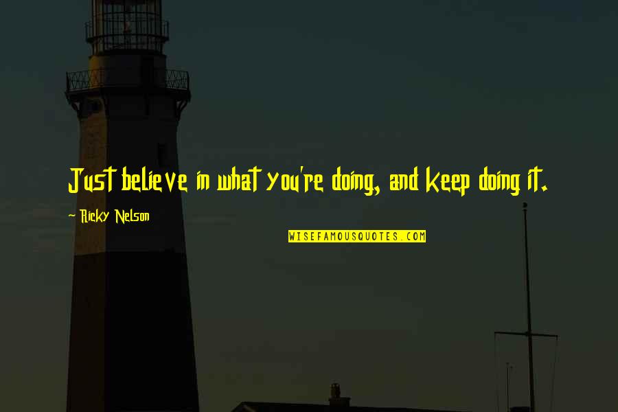 Ricky Quotes By Ricky Nelson: Just believe in what you're doing, and keep Ricky Quotes By Ricky Nelson: Just believe in what you're doing, and keep