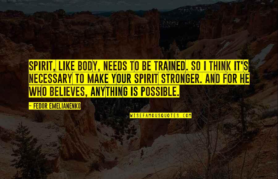 Ricky Ricardo Quotes By Fedor Emelianenko: Spirit, like body, needs to be trained. So Ricky Ricardo Quotes By Fedor Emelianenko: Spirit, like body, needs to be trained. So