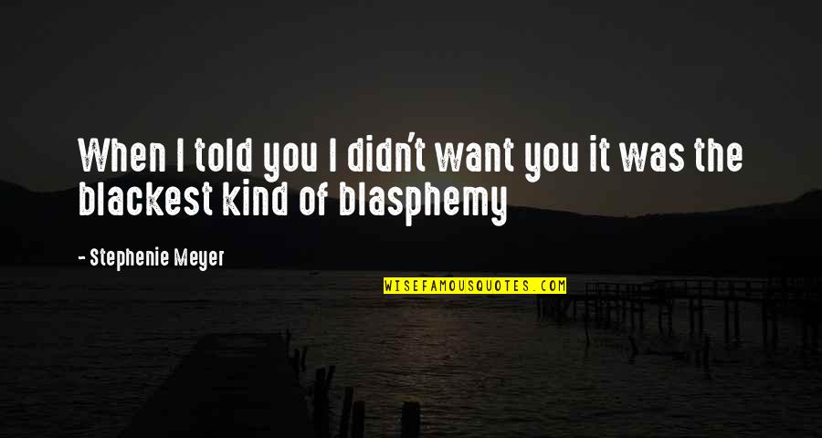 Ricky Ricardo Quotes By Stephenie Meyer: When I told you I didn't want you Ricky Ricardo Quotes By Stephenie Meyer: When I told you I didn't want you