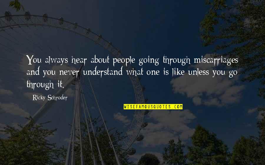 Ricky Schroder Quotes By Ricky Schroder: You always hear about people going through miscarriages Ricky Schroder Quotes By Ricky Schroder: You always hear about people going through miscarriages