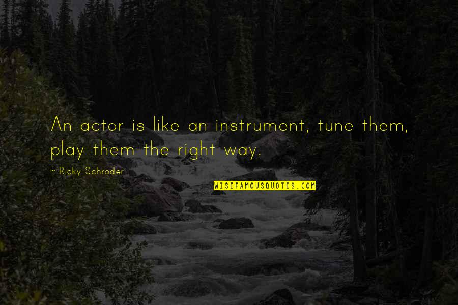 Ricky Schroder Quotes By Ricky Schroder: An actor is like an instrument, tune them, Ricky Schroder Quotes By Ricky Schroder: An actor is like an instrument, tune them,