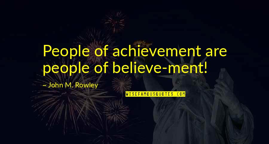 Ricky Stanzi Quotes By John M. Rowley: People of achievement are people of believe-ment!