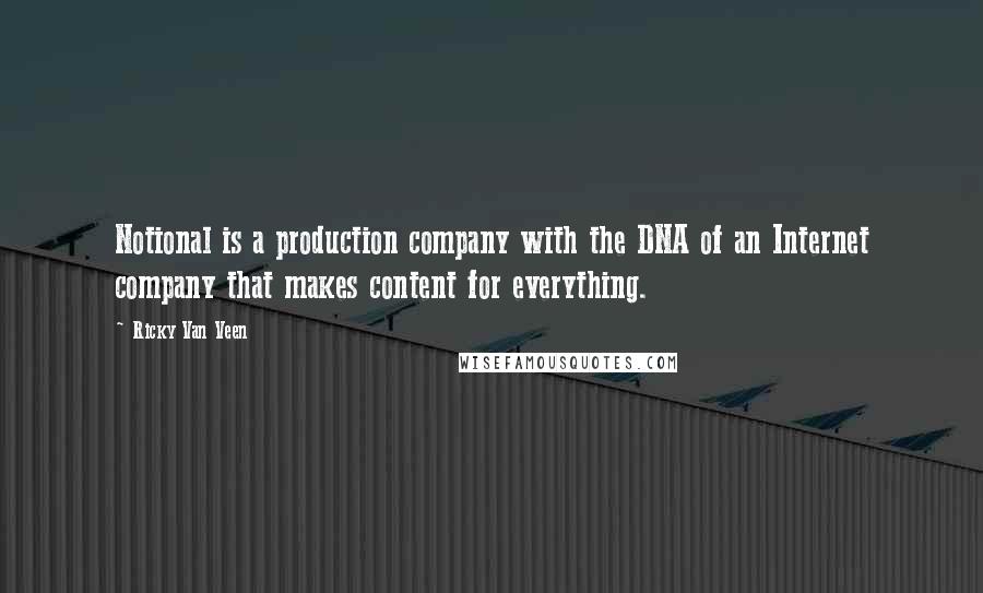 Ricky Van Veen quotes: Notional is a production company with the DNA of an Internet company that makes content for everything.