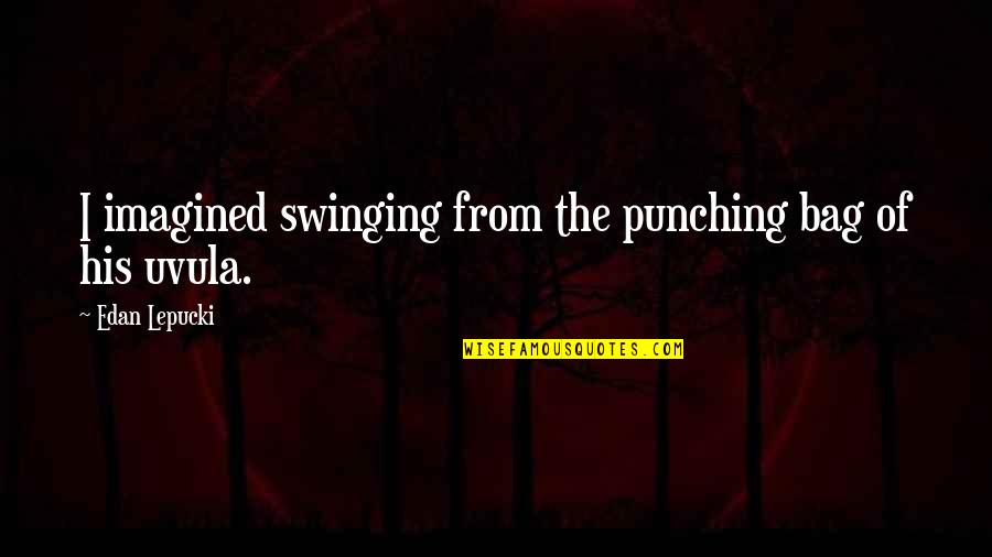 Ricky Wrong Quotes By Edan Lepucki: I imagined swinging from the punching bag of Ricky Wrong Quotes By Edan Lepucki: I imagined swinging from the punching bag of