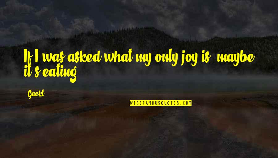 Ricky Wrong Quotes By Gackt: If I was asked what my only joy
