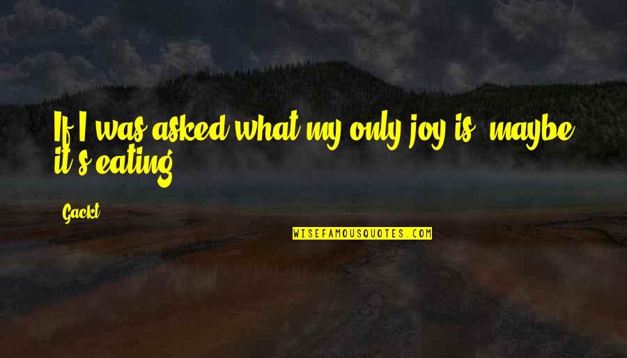 Ricky Wrong Quotes By Gackt: If I was asked what my only joy Ricky Wrong Quotes By Gackt: If I was asked what my only joy