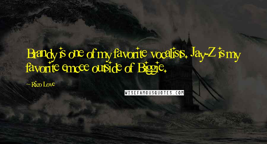 Rico Love quotes: Brandy is one of my favorite vocalists. Jay-Z is my favorite emcee outside of Biggie.