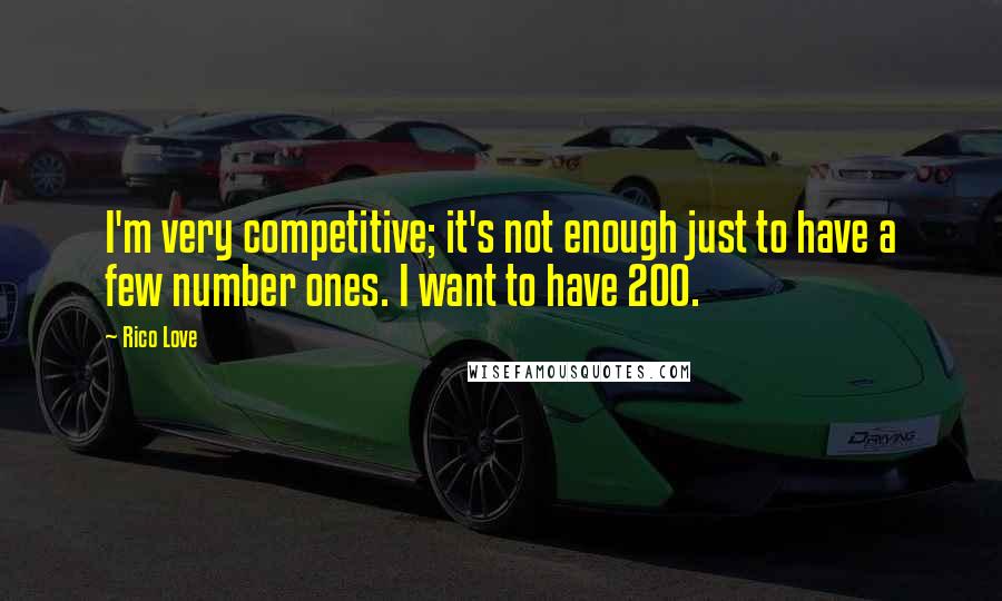 Rico Love quotes: I'm very competitive; it's not enough just to have a few number ones. I want to have 200.