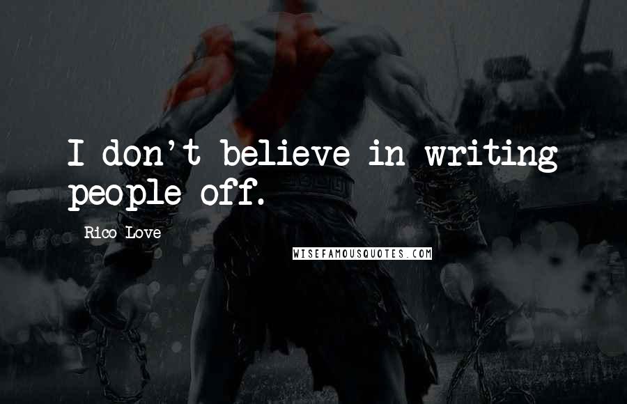 Rico Love quotes: I don't believe in writing people off.