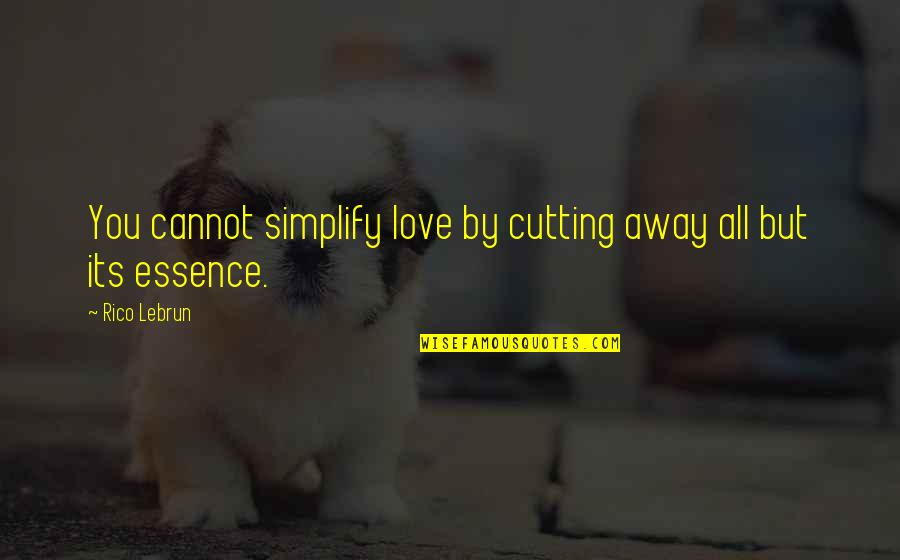 Rico Love Quotes By Rico Lebrun: You cannot simplify love by cutting away all