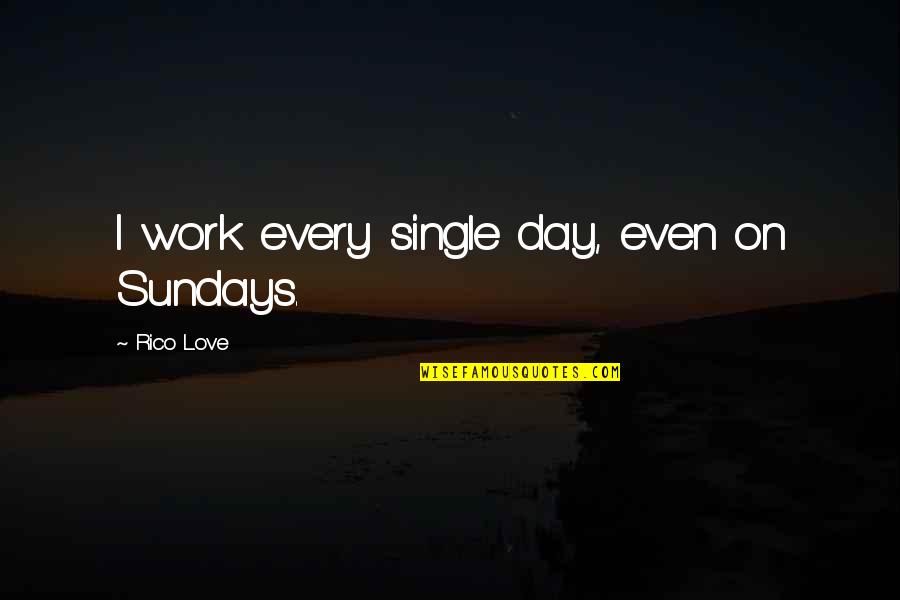 Rico Love Quotes By Rico Love: I work every single day, even on Sundays.