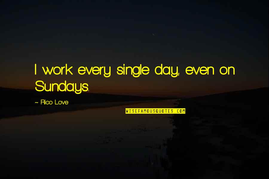 Rico Quotes By Rico Love: I work every single day, even on Sundays.