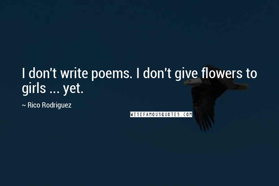 Rico Rodriguez quotes: I don't write poems. I don't give flowers to girls ... yet.