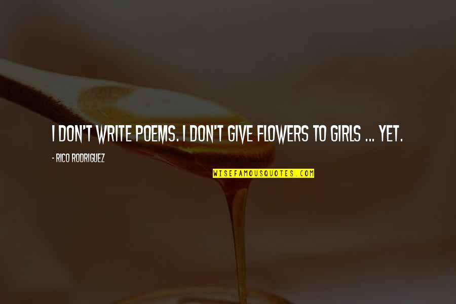 Rico Rodriguez Quotes By Rico Rodriguez: I don't write poems. I don't give flowers Rico Rodriguez Quotes By Rico Rodriguez: I don't write poems. I don't give flowers