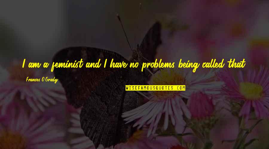 Rico Suave Quotes By Frances O'Grady: I am a feminist and I have no Rico Suave Quotes By Frances O'Grady: I am a feminist and I have no