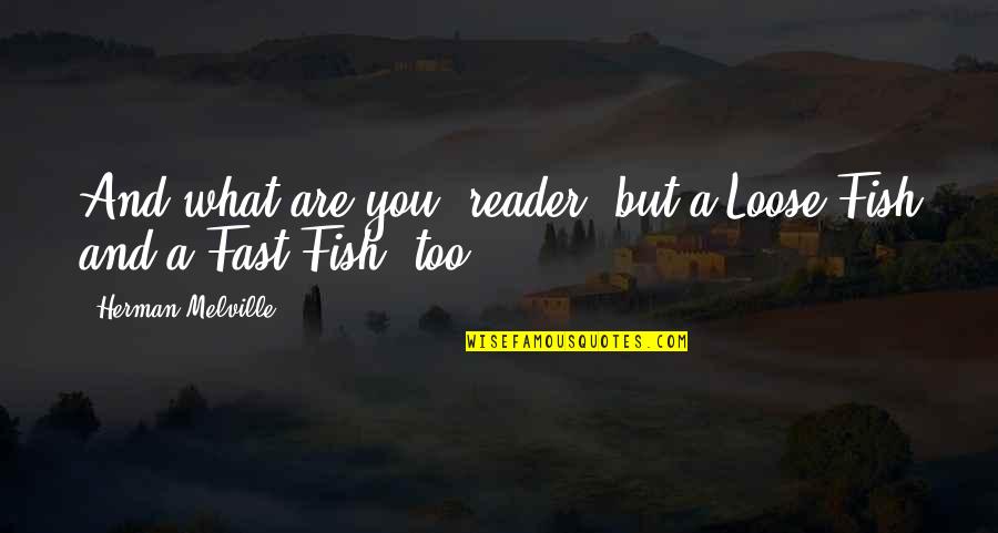 Rico Suave Quotes By Herman Melville: And what are you, reader, but a Loose-Fish Rico Suave Quotes By Herman Melville: And what are you, reader, but a Loose-Fish