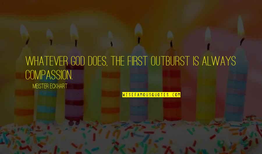 Ricochet Eia Report Quotes By Meister Eckhart: Whatever God does, the first outburst is always Ricochet Eia Report Quotes By Meister Eckhart: Whatever God does, the first outburst is always