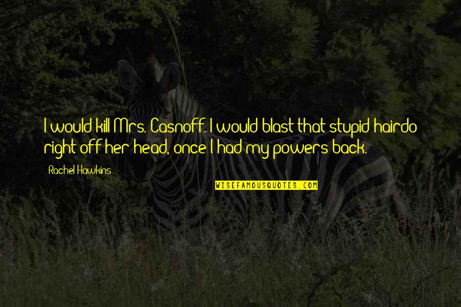 Ricochet Eia Report Quotes By Rachel Hawkins: I would kill Mrs. Casnoff. I would blast Ricochet Eia Report Quotes By Rachel Hawkins: I would kill Mrs. Casnoff. I would blast