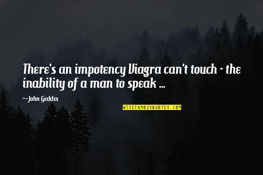 Ricochetear Quotes By John Geddes: There's an impotency Viagra can't touch - the